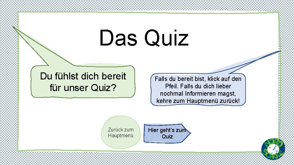 Das Quiz Du fühlst dich bereit für unser Quiz? Zurück zum Hauptmenü Falls du