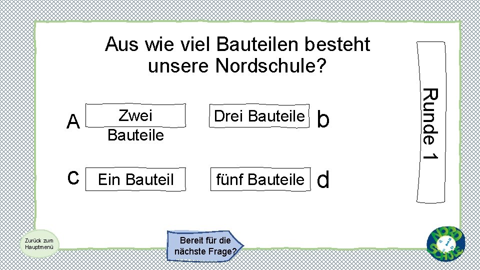 Aus wie viel Bauteilen besteht unsere Nordschule? A Zwei Bauteile Drei Bauteile b c