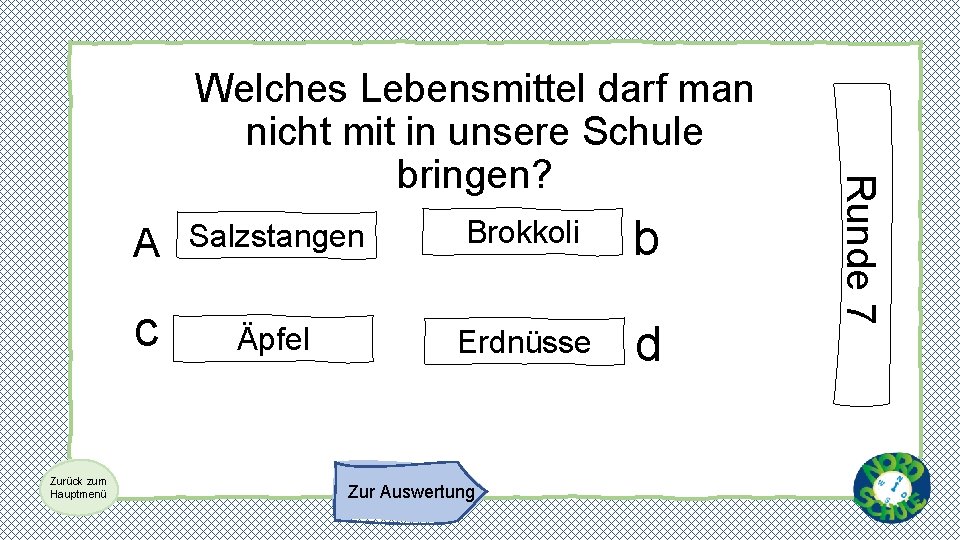 Zurück zum Hauptmenü Das sind wir! A Salzstangen Brokkoli b c Äpfel Erdnüsse d