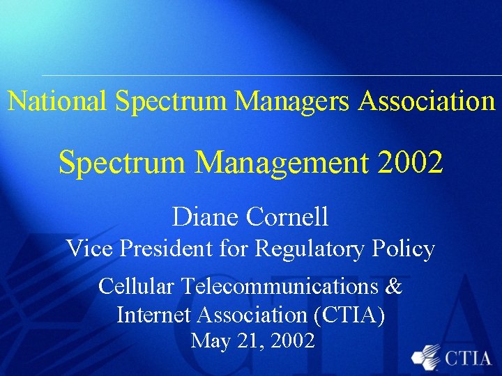 National Spectrum Managers Association Spectrum Management 2002 Diane Cornell Vice President for Regulatory Policy