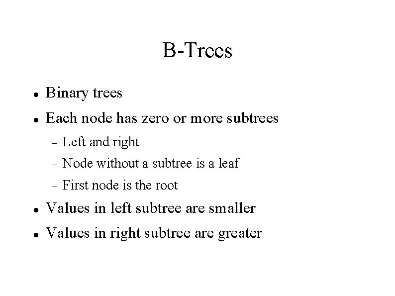 B-Trees Binary trees Each node has zero or more subtrees Left and right Node
