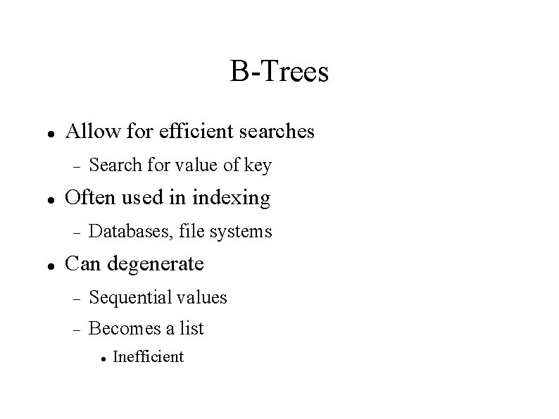 B-Trees Allow for efficient searches Often used in indexing Search for value of key