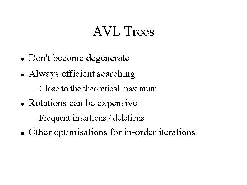 AVL Trees Don't become degenerate Always efficient searching Rotations can be expensive Close to