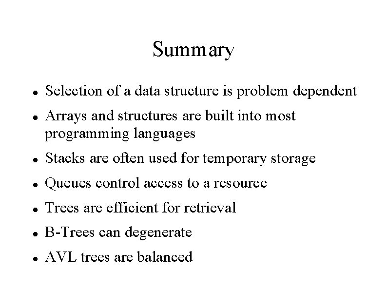 Summary Selection of a data structure is problem dependent Arrays and structures are built