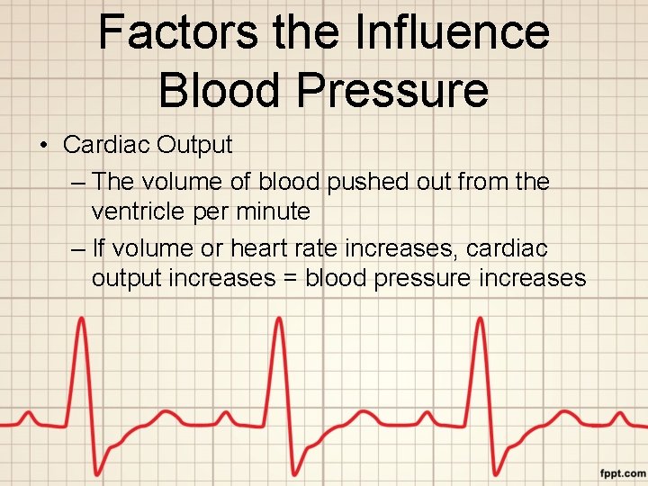 Factors the Influence Blood Pressure • Cardiac Output – The volume of blood pushed