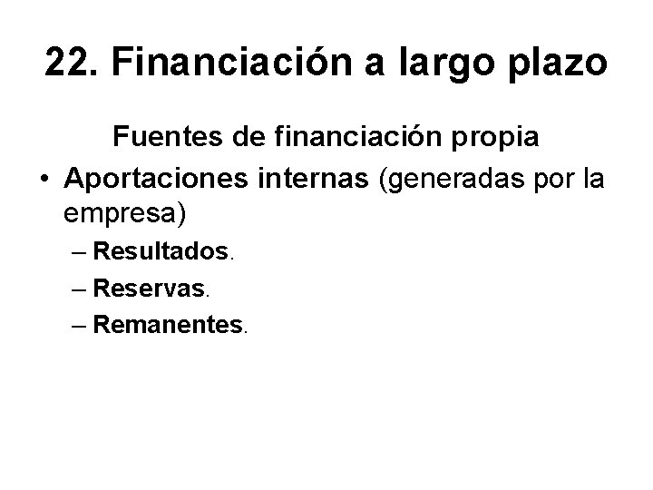 22. Financiación a largo plazo Fuentes de financiación propia • Aportaciones internas (generadas por