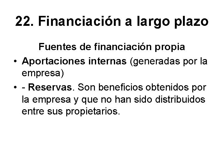 22. Financiación a largo plazo Fuentes de financiación propia • Aportaciones internas (generadas por