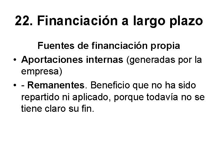 22. Financiación a largo plazo Fuentes de financiación propia • Aportaciones internas (generadas por