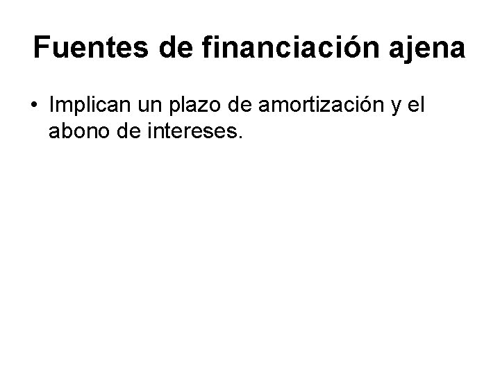 Fuentes de financiación ajena • Implican un plazo de amortización y el abono de