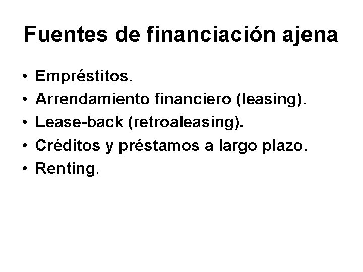 Fuentes de financiación ajena • • • Empréstitos. Arrendamiento financiero (leasing). Lease-back (retroaleasing). Créditos