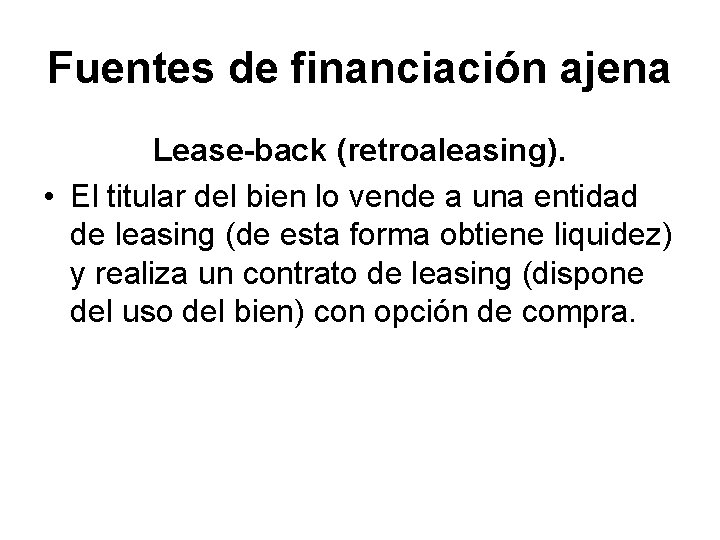 Fuentes de financiación ajena Lease-back (retroaleasing). • El titular del bien lo vende a