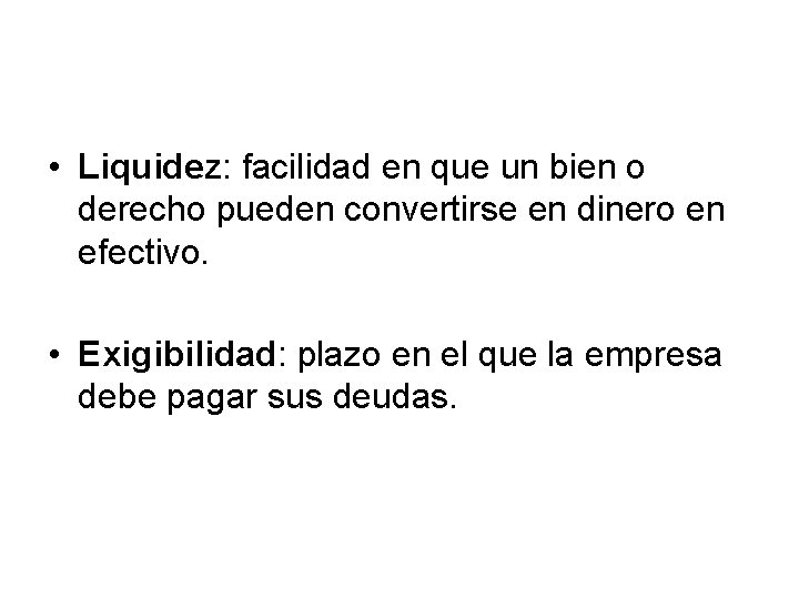  • Liquidez: facilidad en que un bien o derecho pueden convertirse en dinero