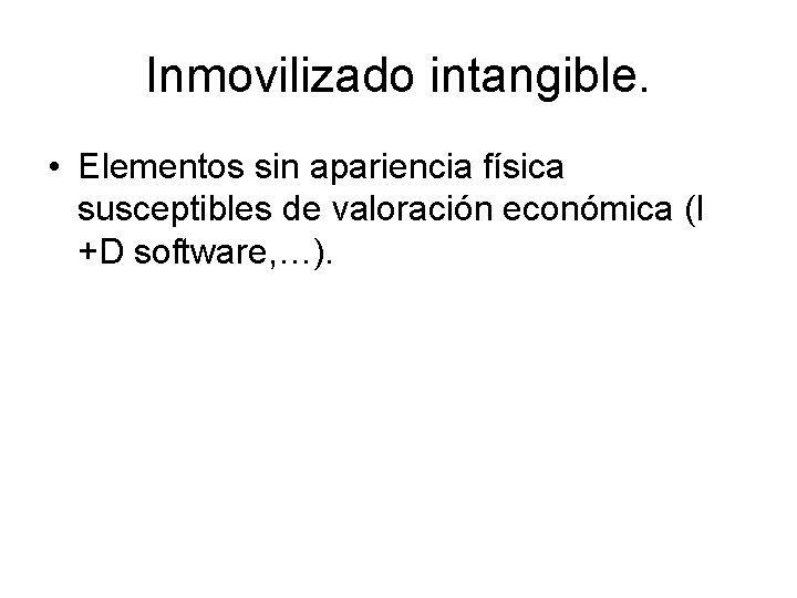 Inmovilizado intangible. • Elementos sin apariencia física susceptibles de valoración económica (I +D software,