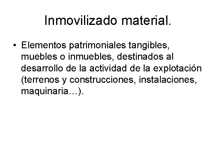 Inmovilizado material. • Elementos patrimoniales tangibles, muebles o inmuebles, destinados al desarrollo de la