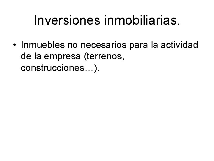 Inversiones inmobiliarias. • Inmuebles no necesarios para la actividad de la empresa (terrenos, construcciones…).