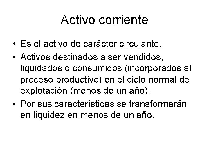 Activo corriente • Es el activo de carácter circulante. • Activos destinados a ser