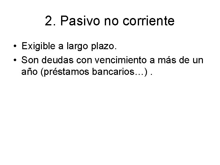 2. Pasivo no corriente • Exigible a largo plazo. • Son deudas con vencimiento