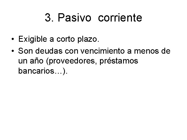 3. Pasivo corriente • Exigible a corto plazo. • Son deudas con vencimiento a