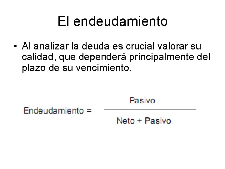 El endeudamiento • Al analizar la deuda es crucial valorar su calidad, que dependerá