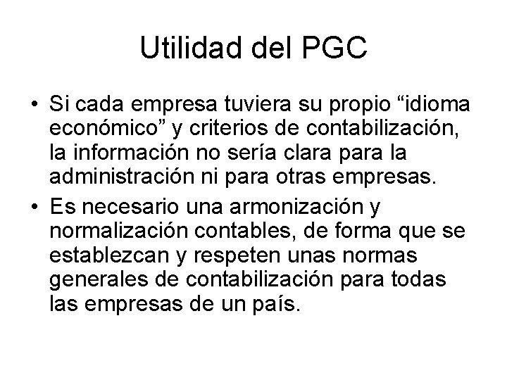 Utilidad del PGC • Si cada empresa tuviera su propio “idioma económico” y criterios