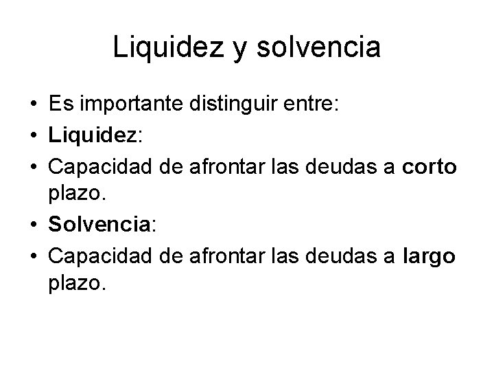 Liquidez y solvencia • Es importante distinguir entre: • Liquidez: • Capacidad de afrontar
