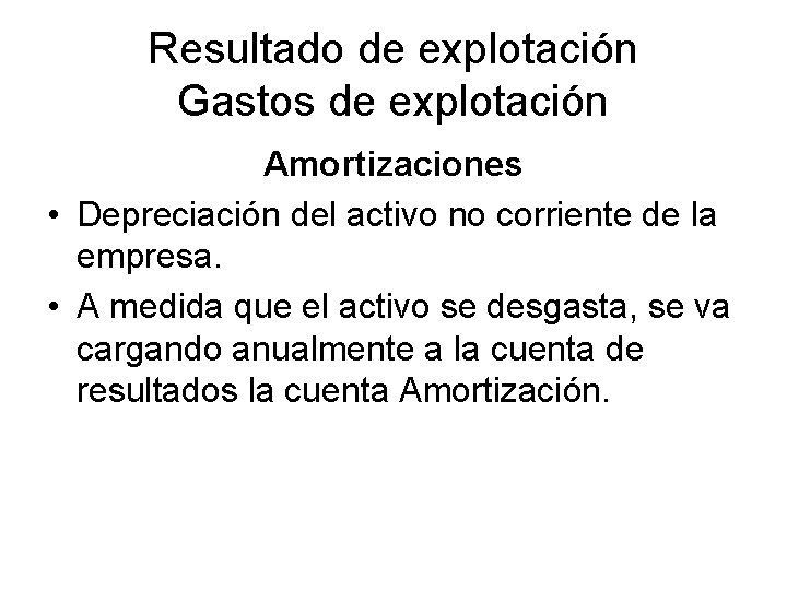 Resultado de explotación Gastos de explotación Amortizaciones • Depreciación del activo no corriente de