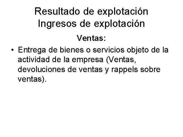 Resultado de explotación Ingresos de explotación Ventas: • Entrega de bienes o servicios objeto