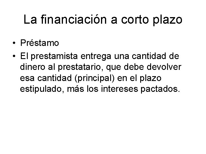 La financiación a corto plazo • Préstamo • El prestamista entrega una cantidad de