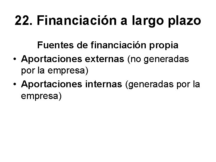 22. Financiación a largo plazo Fuentes de financiación propia • Aportaciones externas (no generadas