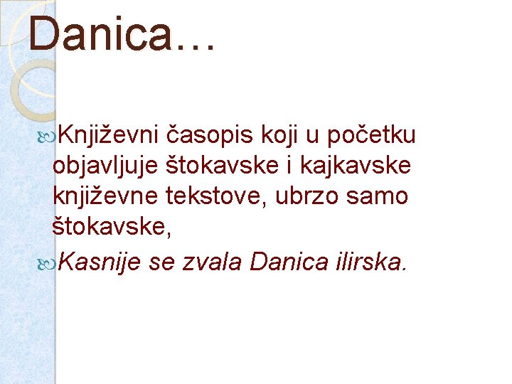 Danica… Književni časopis koji u početku objavljuje štokavske i kajkavske književne tekstove, ubrzo samo Danica… Književni časopis koji u početku objavljuje štokavske i kajkavske književne tekstove, ubrzo samo