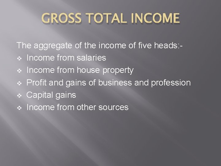GROSS TOTAL INCOME The aggregate of the income of five heads: v Income from