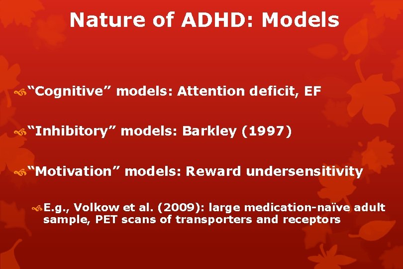 Nature of ADHD: Models “Cognitive” models: Attention deficit, EF “Inhibitory” models: Barkley (1997) “Motivation”