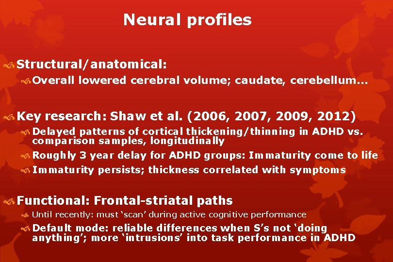 Neural profiles Structural/anatomical: Overall lowered cerebral volume; caudate, cerebellum… Key research: Shaw et al.