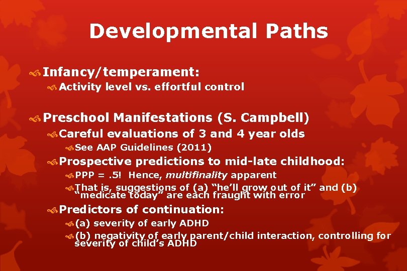 Developmental Paths Infancy/temperament: Activity level vs. effortful control Preschool Manifestations (S. Campbell) Careful evaluations