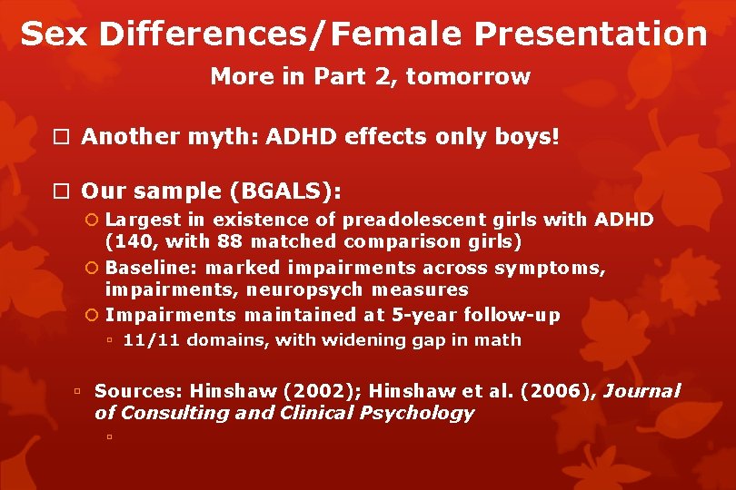 Sex Differences/Female Presentation More in Part 2, tomorrow Another myth: ADHD effects only boys!