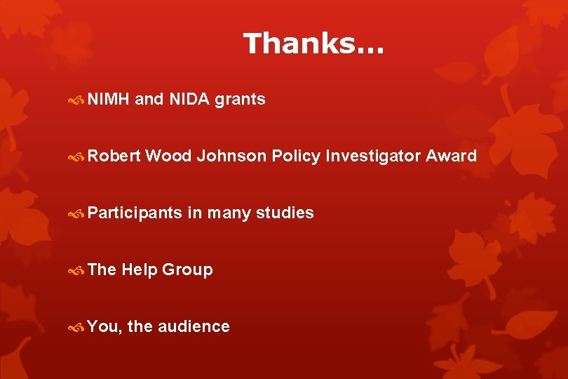 Thanks… NIMH and NIDA grants Robert Wood Johnson Policy Investigator Award Participants in many