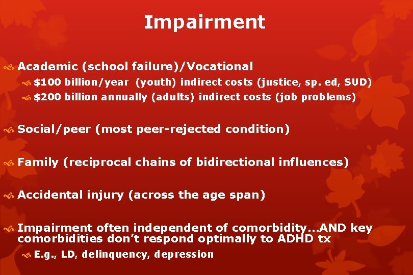 Impairment Academic (school failure)/Vocational $100 billion/year (youth) indirect costs (justice, sp. ed, SUD) $200