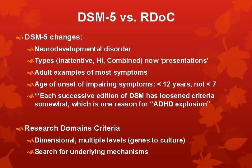DSM-5 vs. RDo. C DSM-5 changes: Neurodevelopmental disorder Types (Inattentive, HI, Combined) now ‘presentations’