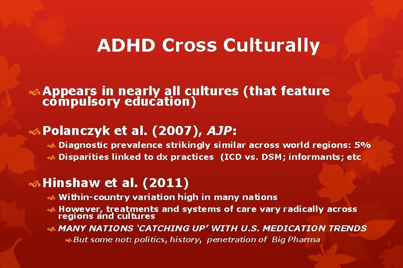 ADHD Cross Culturally Appears in nearly all cultures (that feature compulsory education) Polanczyk et