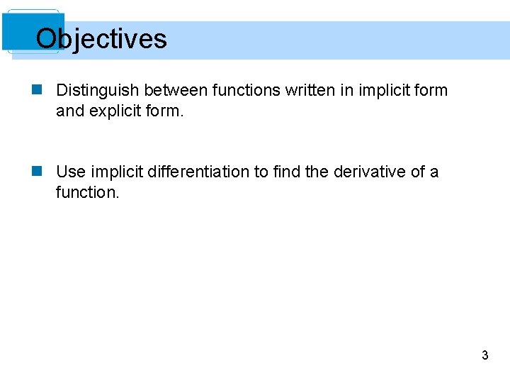 Objectives n Distinguish between functions written in implicit form and explicit form. n Use