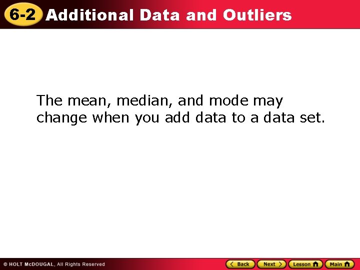 6 -2 Additional Data and Outliers The mean, median, and mode may change when