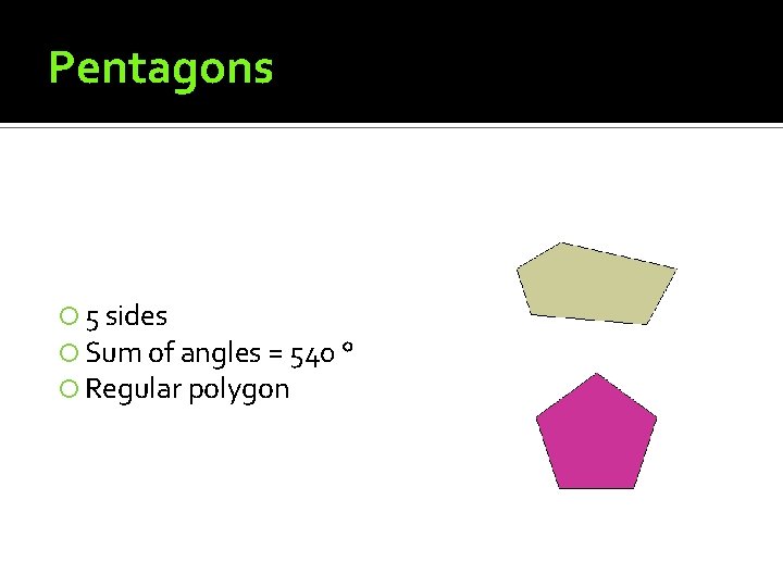Pentagons 5 sides Sum of angles = 540 ° Regular polygon 