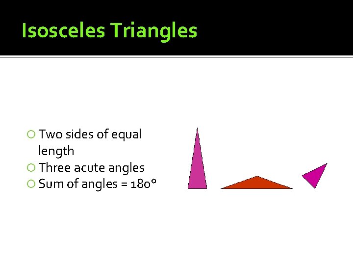 Isosceles Triangles Two sides of equal length Three acute angles Sum of angles =