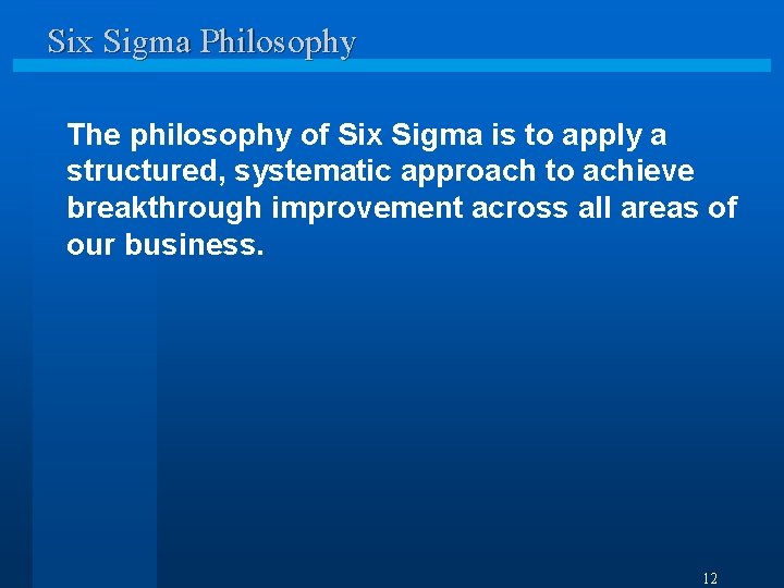 Six Sigma Philosophy The philosophy of Six Sigma is to apply a structured, systematic