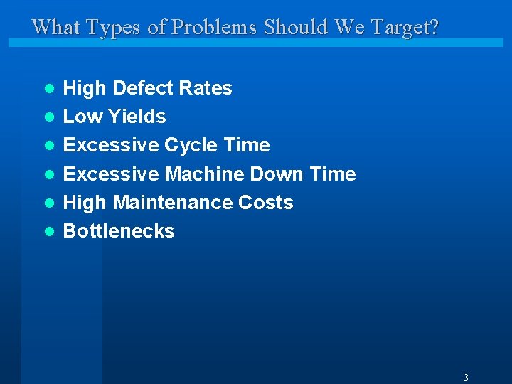What Types of Problems Should We Target? l l l High Defect Rates Low