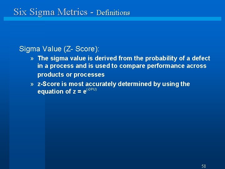 Six Sigma Metrics - Definitions Sigma Value (Z- Score): » The sigma value is