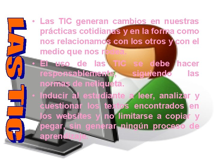  • Las TIC generan cambios en nuestras prácticas cotidianas y en la forma