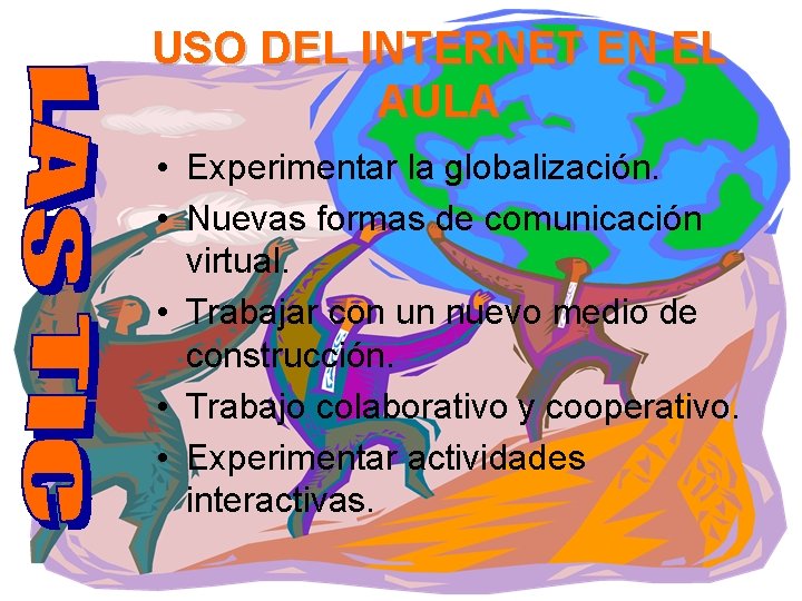 USO DEL INTERNET EN EL AULA • Experimentar la globalización. • Nuevas formas de