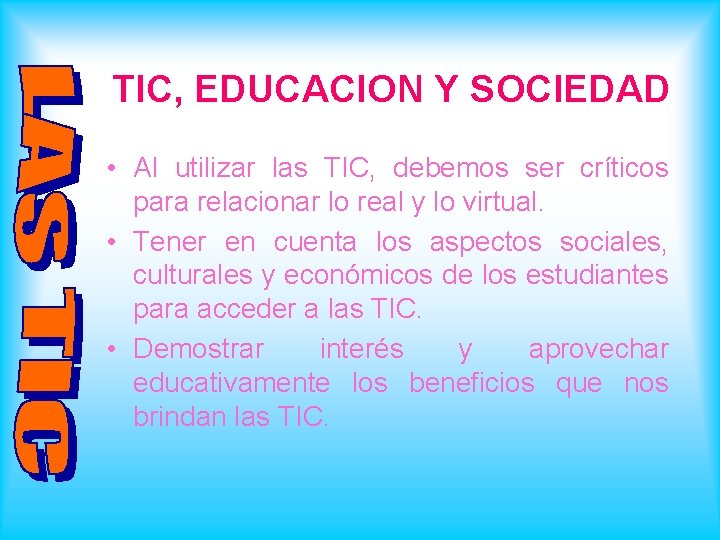 TIC, EDUCACION Y SOCIEDAD • Al utilizar las TIC, debemos ser críticos para relacionar