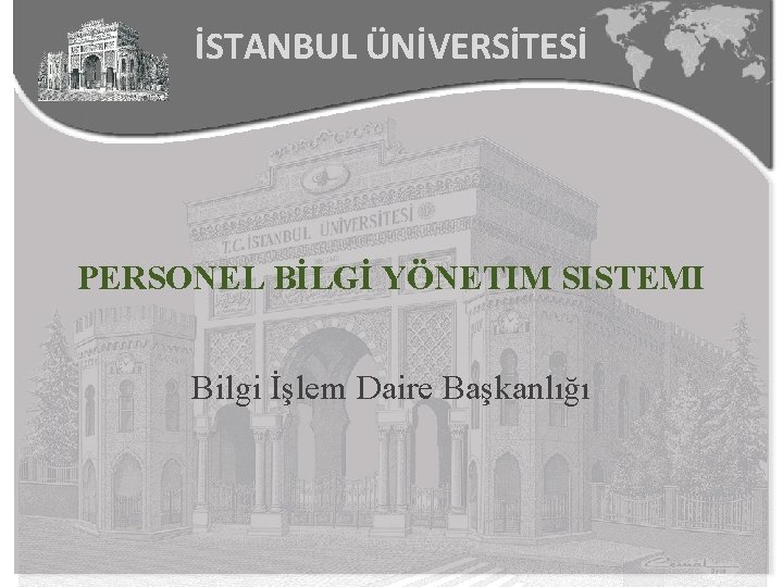 İSTANBUL ÜNİVERSİTESİ PERSONEL BİLGİ YÖNETIM SISTEMI Bilgi İşlem Daire Başkanlığı 